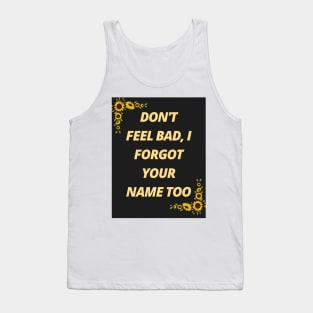 Don't feel bad, I forgot your name too Tank Top